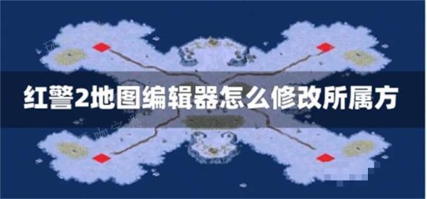 红警2地图编辑器怎么修改所属方？(红警2地图编辑器箱子)