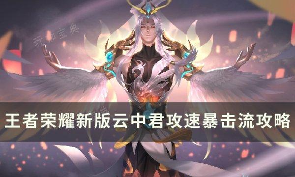 《王者荣耀》新版云中君怎么玩？新版云中君攻速暴击流攻略(王者荣耀新版云中君教学)