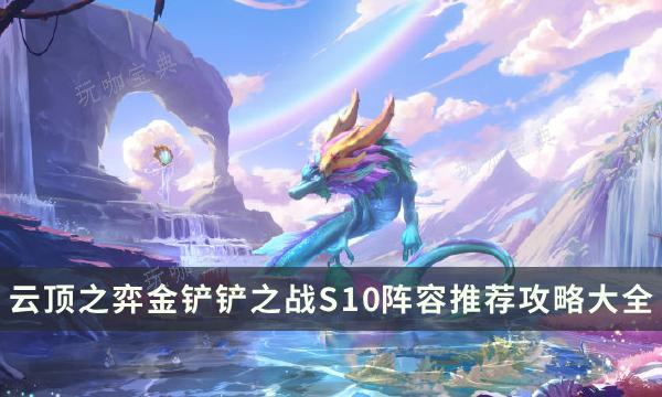 《金铲铲之战》S10阵容推荐攻略大全 云顶之弈S10最新版本最强阵容汇总(金铲铲之战是什么游戏)