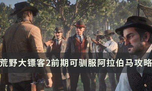 《荒野大镖客2》新手前期阿拉伯马怎么驯服？前期可驯服阿拉伯马攻略(荒野大镖客2手机版下载安装)