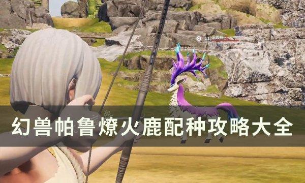 《幻兽帕鲁》燎火鹿怎么配种？燎火鹿配种攻略