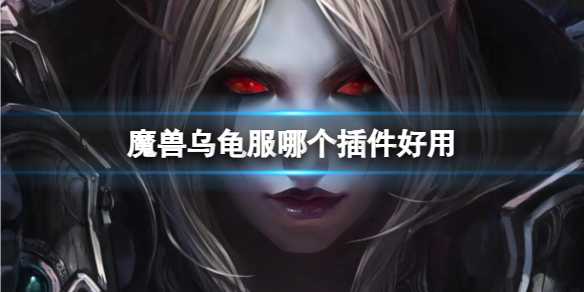 《魔兽世界》乌龟服好用插件推荐(魔兽世界乌龟服术士练级天赋)