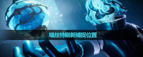 《幻兽帕鲁》喵丝特刷新捕捉位置(幻兽是什么意思)