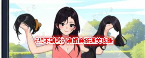《想不到鸭》离婚穿搭通关攻略(歌曲想不到)