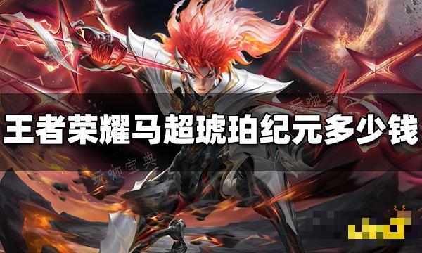 《王者荣耀》马超琥珀纪元皮肤多少钱？马超琥珀纪元皮肤价格(王者荣耀马超台词)
