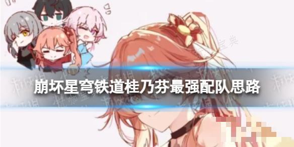 《崩坏星穹铁道》桂乃芬最强配队思路(崩坏星穹铁道1.6官网)