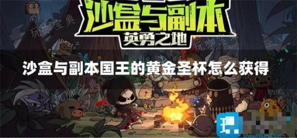 沙盒与副本国王的黄金圣杯怎么获取？(沙盒与副本国王的黄金圣杯强化)
