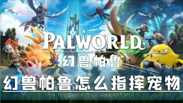 《幻兽帕鲁》怎么指挥宠物？指示帕鲁攻击方法分享