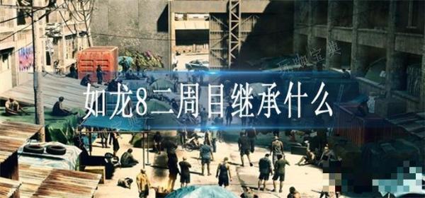《如龙8》二周目继承什么？(如龙8好玩吗)