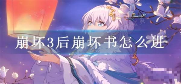 《崩坏3》后崩坏书怎么进？(《崩坏3》后崩坏了吗)