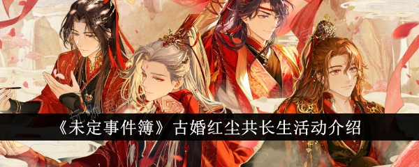《未定事件簿》古婚红尘共长生活动介绍(未定事件簿是哪个公司的)
