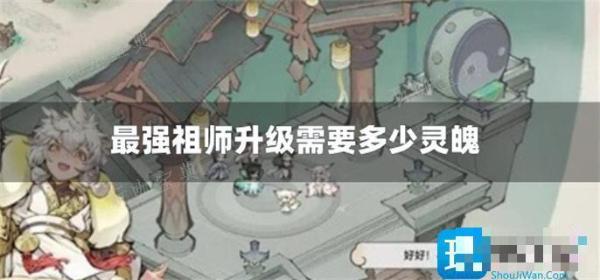 最强祖师升级需要多少灵魄？(最强祖师手游下载)