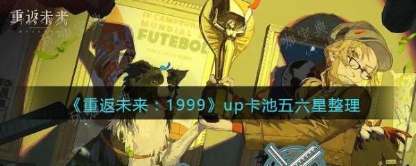 《重返未来1999》up卡池五六星整理-up卡池五六星上线时间(重返未来1999意料之外的听众答案)