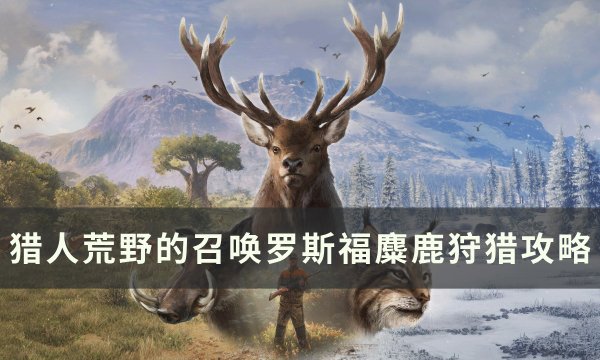 《猎人荒野的召唤》罗斯福麋鹿怎么打？ 罗斯福麋鹿狩猎攻略(猎人荒野的召唤下载安装)