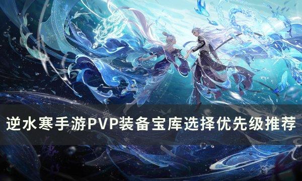 《逆水寒手游》PVP装备宝库怎么选？PVP装备宝库选择优先级推荐(逆水寒手游pc端怎么才能最流畅)