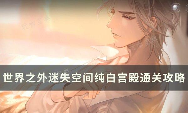 《世界之外》迷失空间纯白宫殿怎么过？迷失空间纯白宫殿通关攻略