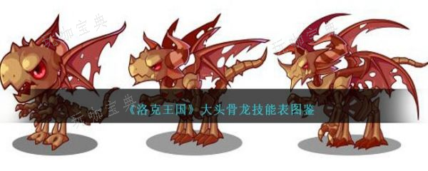 《洛克王国》大头骨龙怎么样？大头骨龙技能介绍(洛克王国大耳)