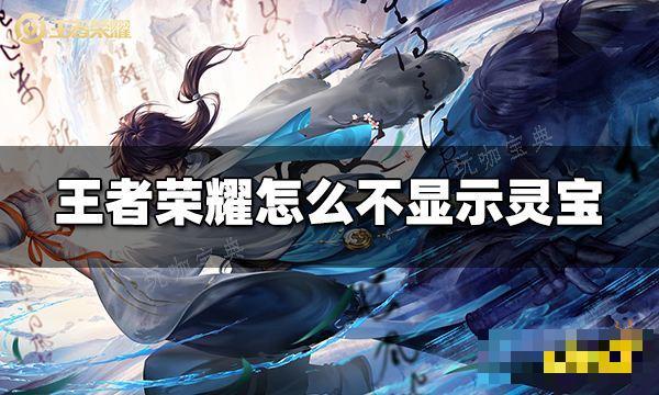 《王者荣耀》怎么不显示灵宝？关闭灵宝显示方法介绍(王者荣耀怎么玩 新手教程)