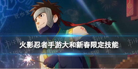 《火影忍者手游》大和新春限定技能介绍(火影忍者手游账号交易平台)