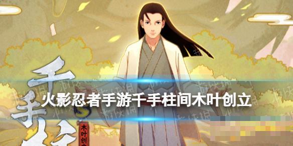 《火影忍者手游》创立柱间怎么样？(火影忍者手游最新口令)