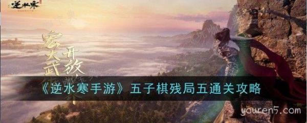 《逆水寒手游》五子棋残局五通关攻略(逆水寒手游五子棋在哪里玩)