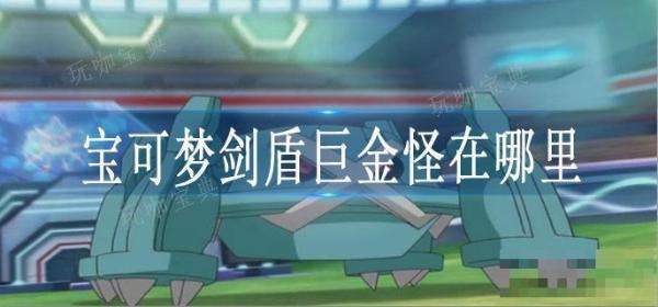 宝可梦剑盾巨金怪在哪里？(宝可梦剑盾巨金怪在哪里捕捉)