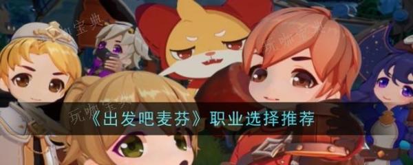 出发吧麦芬职业怎么选择？选择推荐(出发吧完整版)