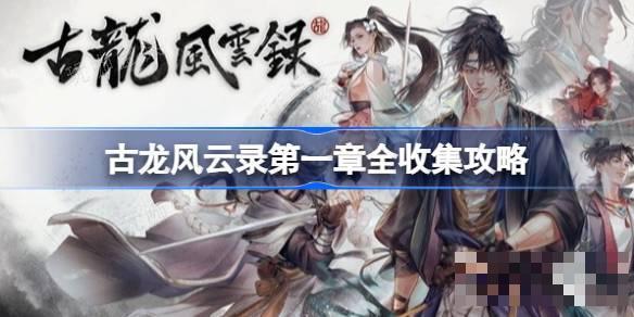 古龙风云录第一章全收集攻略-第一章全收集指南(古龙风云录第一章在线观看)