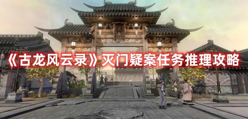 《古龙风云录》灭门疑案任务推理攻略(古代风云录续)