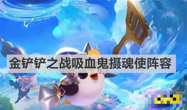 《金铲铲之战》吸血鬼摄魂使怎么玩？吸血鬼摄魂使阵容推荐(金铲铲之战口)