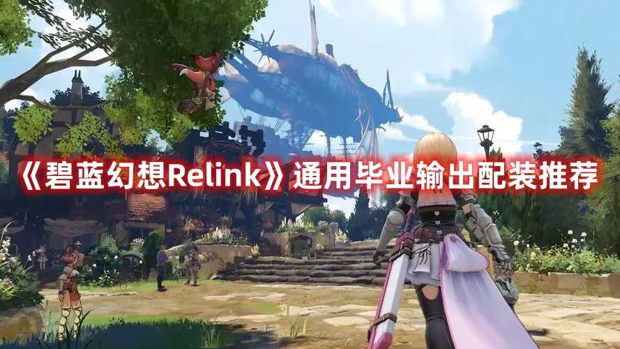《碧蓝幻想Relink》通用毕业输出配装推荐(碧蓝幻想relink)