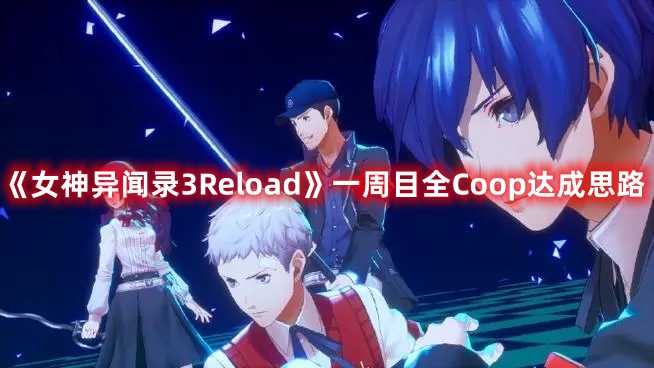 《女神异闻录3Reload》一周目全Coop达成思路(女神异闻录3re)