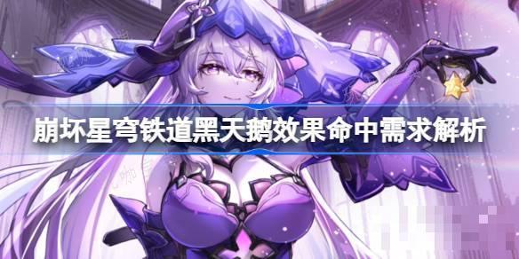 《崩坏星穹铁道》黑天鹅效果命中堆多少？黑天鹅效果命中需求解析(崩坏星穹铁道官方网页)