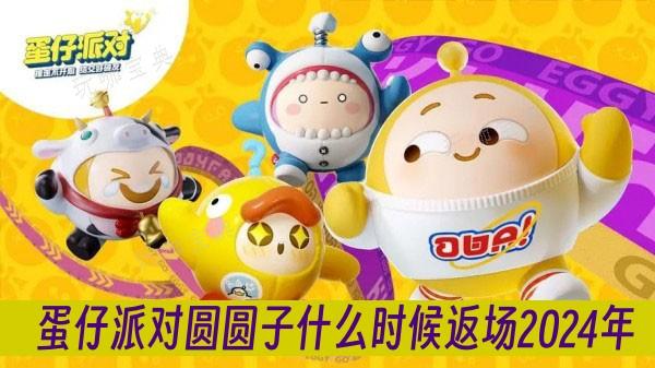 《蛋仔派对》圆圆子什么时候返场2024年？(蛋仔派对圆圆子)