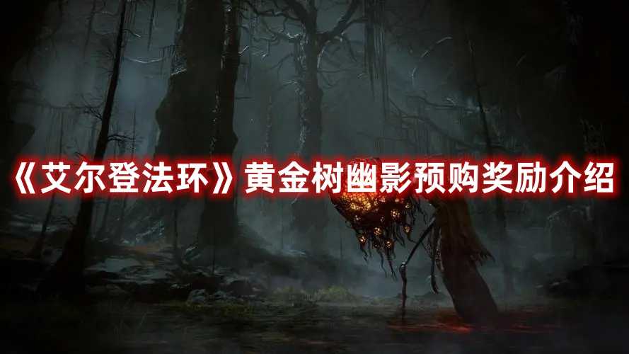 《艾尔登法环》黄金树幽影预购奖励介绍(艾尔登法环黄金树立誓)