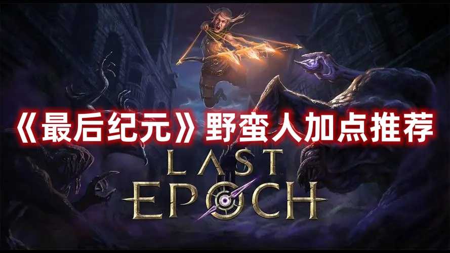 《最后纪元》野蛮人加点推荐(《最后纪元》野蛮人是谁)
