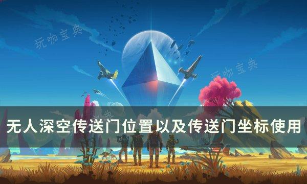 《无人深空》传送门怎么找？传送门位置以及传送门坐标使用(无人深空传送门怎么用不了了)
