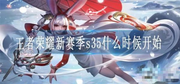 《王者荣耀》新赛季s35什么时候开始？(王者荣耀新赛季)