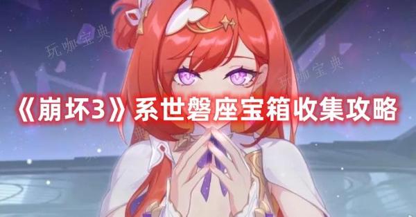 《崩坏3》系世磐座宝箱收集攻略(崩坏3世界)