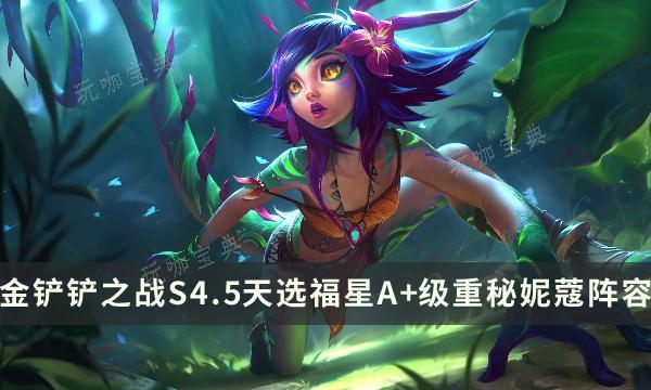 《金铲铲之战》S4.5天选福星A+级重秘妮蔻阵容攻略 冷门稳健3费(金铲铲之战s11什么时候更新)