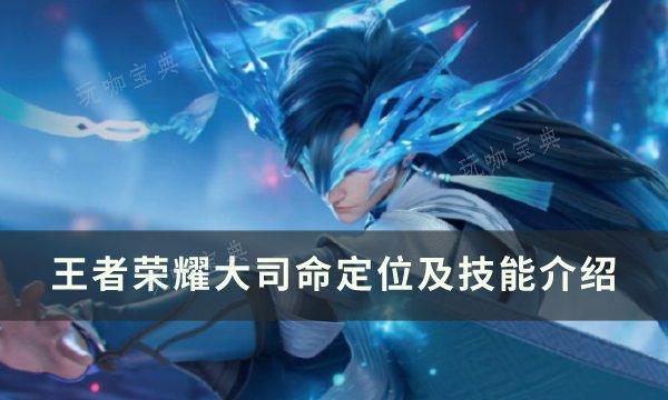 《王者荣耀》大司命技能是什么？大司命定位及技能介绍