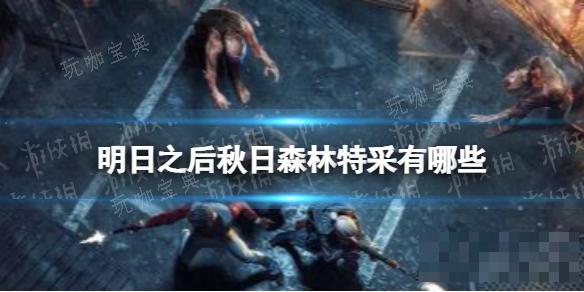 《明日之后》秋日森林特采有哪些？(明日之后的秋日森林在哪里?)