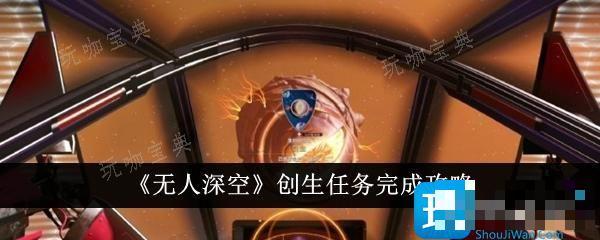 《无人深空》创生任务怎么完成？创生任务完成攻略(无人深空简介)
