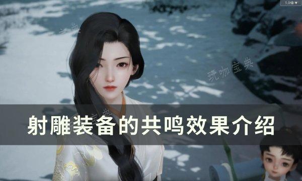 《射雕》装备的共鸣效果是什么？装备的共鸣效果介绍(射雕英雄传武器一览)