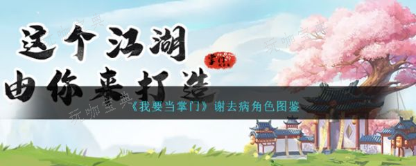 我要当掌门谢去病怎么样？我要当掌门谢去病角色介绍(我要当掌门各派交涉事件大全)
