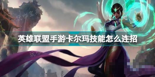 《英雄联盟手游》卡尔玛怎么玩？卡尔玛连招技巧分享(英雄联盟手游段位表详细)