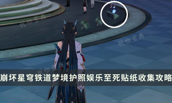 《崩坏星穹铁道》梦境护照娱乐至死贴纸收集攻略 贴纸点位一览(崩坏星穹铁道官服下载)