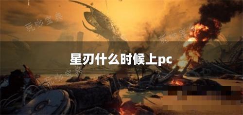 星刃什么时候上pc？(星刃什么时候出)
