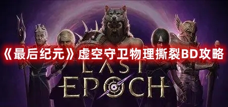 《最后纪元》虚空守卫物理撕裂BD攻略(最后纪元0.8)