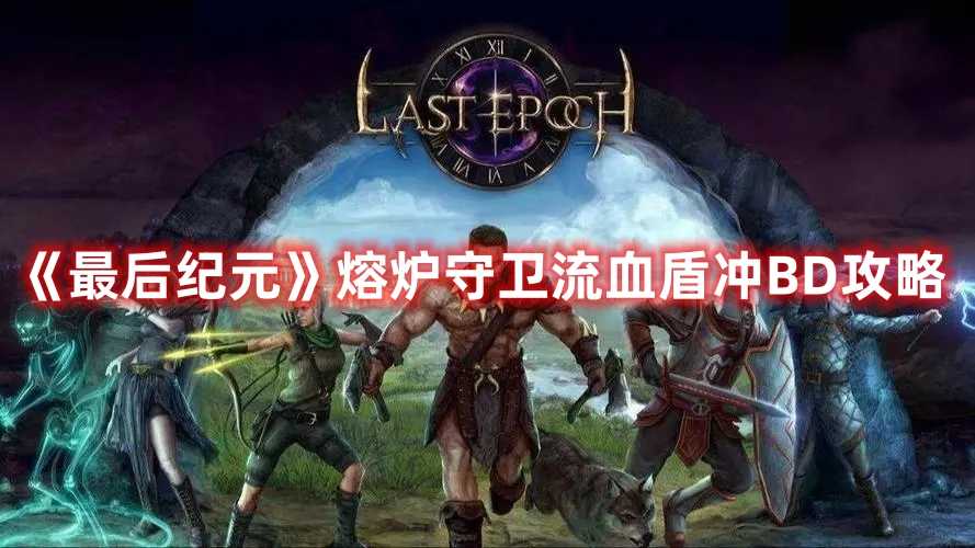 《最后纪元》熔炉守卫流血盾冲BD攻略(最后纪元怎么样)